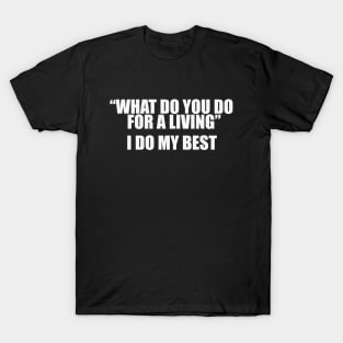 What Do You Do For A Living? I Do My Best Unisex T-Shirt